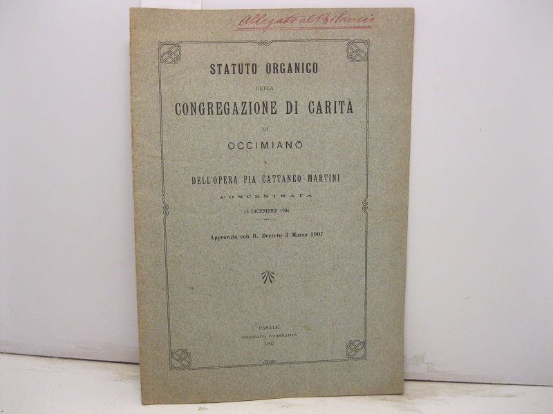 STATUTO ORGANICO DELLA CONGREGAZIONE DI CARITA' DI OCCIMIANO e dell'opera pia Cattaneo - Martini concentrata. 13 dicembre 1906. Approvato con R. Decreto 3 Marzo 1907.